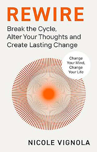 Rewire: Break The Cycle, Alter Your Thoughts And Create Lasting Change